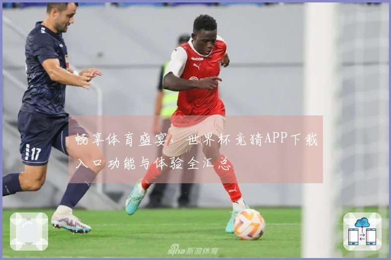 畅享体育盛宴，世界杯竞猜APP下载入口功能与体验全汇总